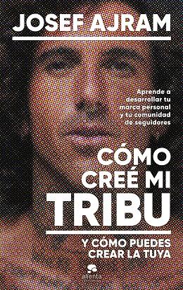 Cómo creé mi tribu y cómo puedes crear la tuya | 9788413443850 | Ajram, Josef | Librería online de Figueres / Empordà