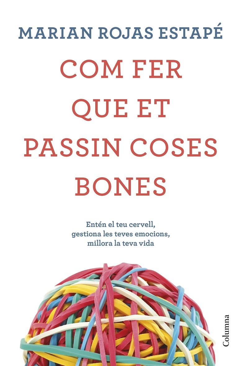 Com fer que et passin coses bones. Entén el teu cervell, gestiona les teves emocions, millora la teva vida | 9788466425209 | Rojas, Marián | Llibreria online de Figueres i Empordà