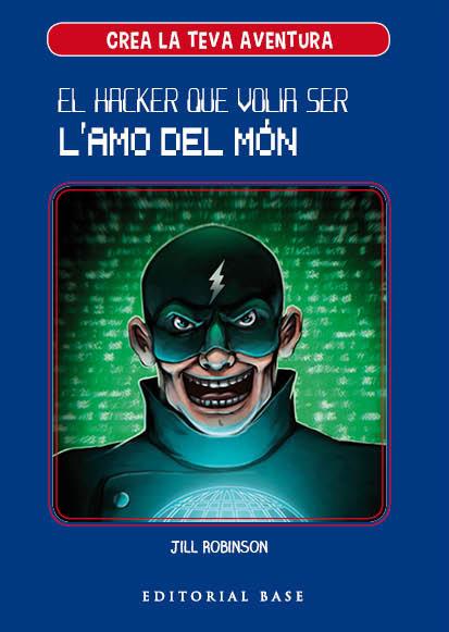 Crea la teva pròpia aventura #01. El hacker que volia ser l'amo del món | 9788417183950 | Robinson, Jill | Llibreria online de Figueres i Empordà