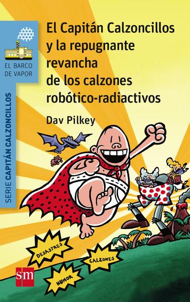 EL CAPITÁN CALZONCILLOS Y LA REPUGNANTE REVANCHA DE LOS CALZONES ROBÓTICO-RADIACTIVOS | 9788467579956 | Dav Pilkey | Librería online de Figueres / Empordà