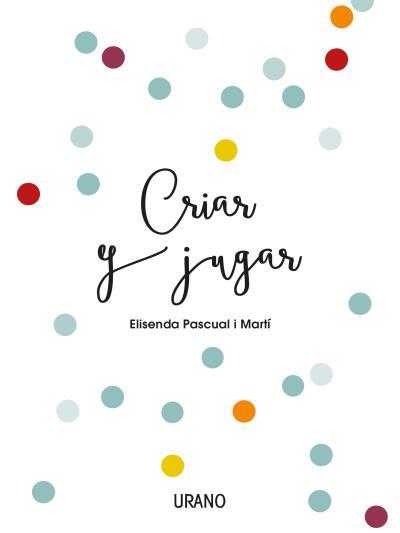 Criar y jugar | 9788416720170 | Pascual i Martí, Elisenda | Llibreria online de Figueres i Empordà