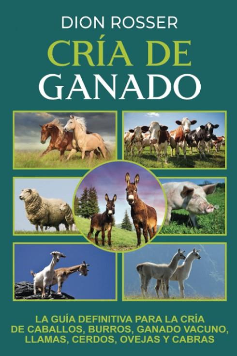 Cría de ganado: La guía definitiva para la cría de caballos, burros, ganado vacuno, llamas, cerdos, ovejas y cabras | 9798538847518 | Rosser, Dion | Llibreria online de Figueres i Empordà